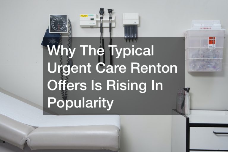 Why The Typical Urgent Care Renton Offers Is Rising In Popularity