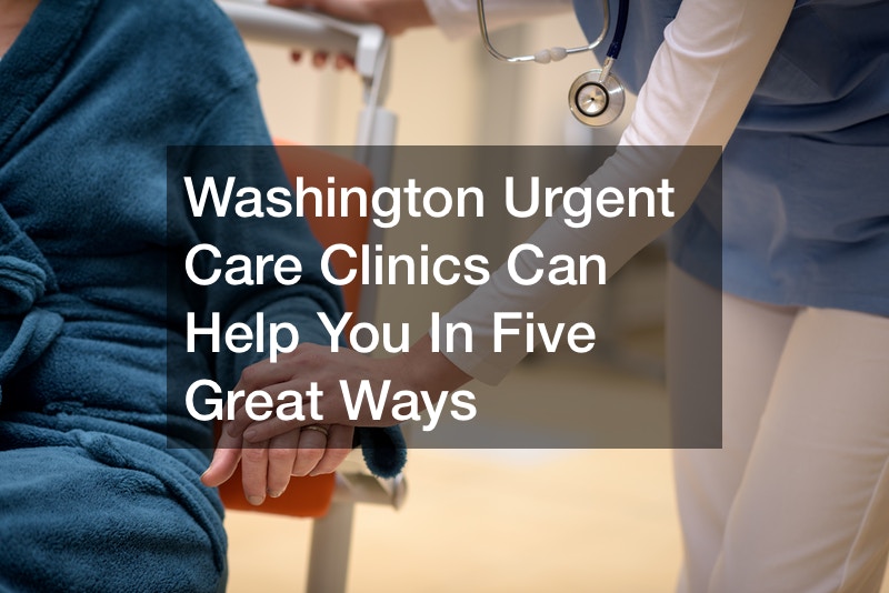 Washington Urgent Care Clinics Can Help You In Five Great Ways