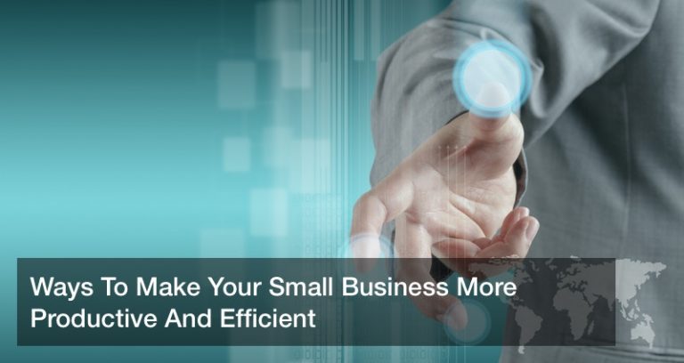 Ways To Make Your Small Business More Productive And Efficient