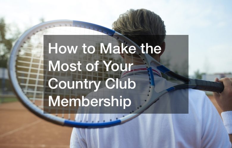 How to Make the Most of Your Country Club Membership