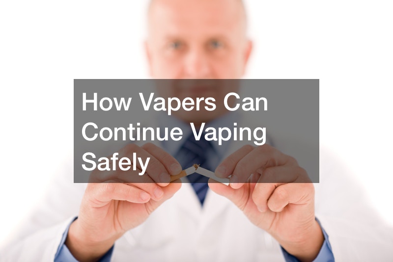 How Vapers Can Continue Vaping Safely