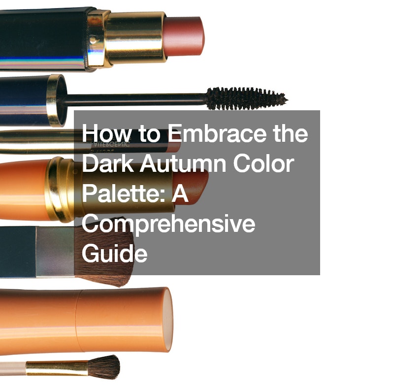 How to Embrace the Dark Autumn Color Palette  A Comprehensive Guide